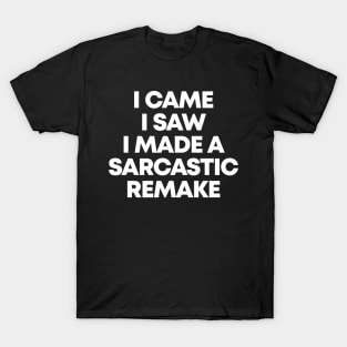 I Came I Saw I Made A Sarcastic Remake - Funny Sarcasm T-Shirt